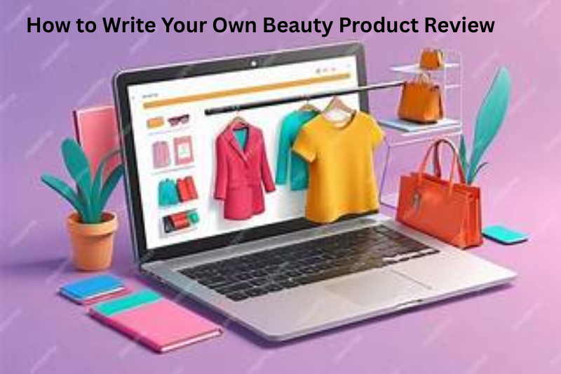 How to Write Your Own Beauty Product Review