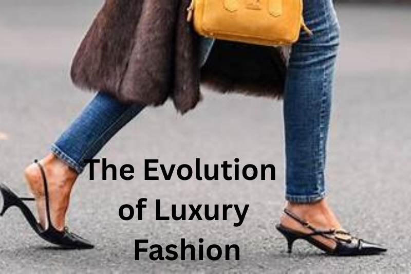 The Evolution of Luxury Fashion