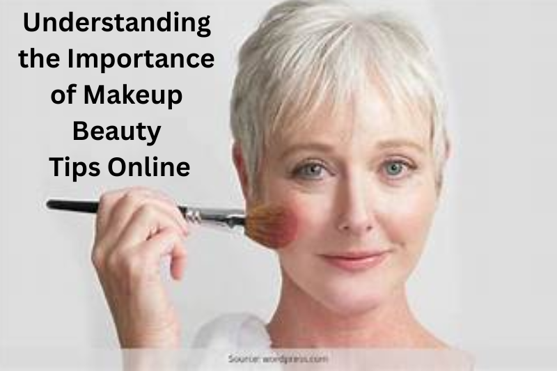 Understanding the Importance of Makeup Beauty Tips Online